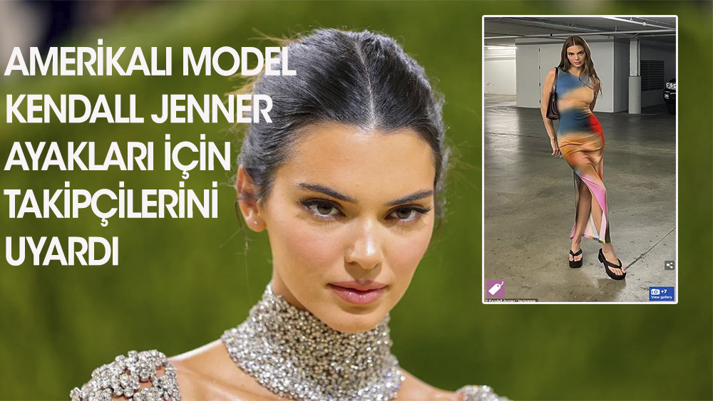 Amerikalı model Kendall Jenner, ayak parmakları konusunda takipçilerini uyardı