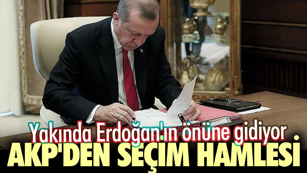 AKP'den seçim hamlesi. Yakında Erdoğan'ın önüne gidiyor