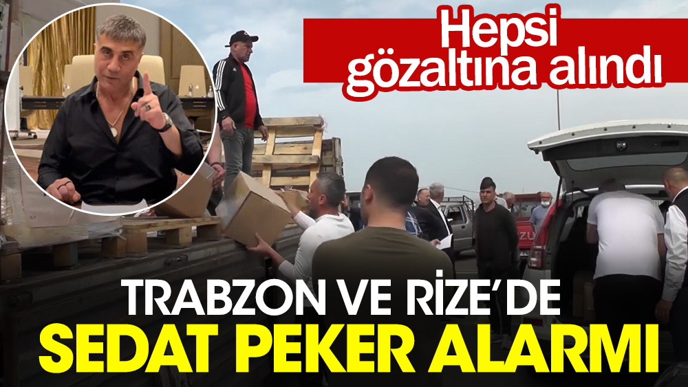 Trabzon ve Rize'de Sedat Peker alarmı: Hepsi gözaltına alındı