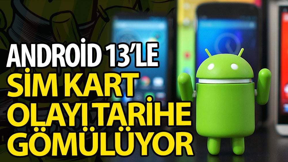 Android 13'le Sim kart olayını tarihe gömüyor
