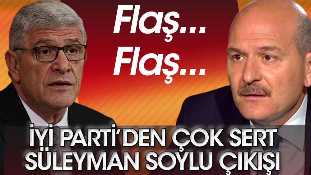 Flaş... Flaş... İYİ Parti'den çok sert Süleyman Soylu çıkışı