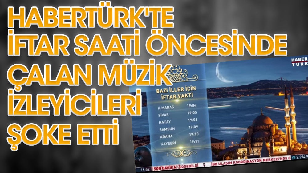 Habertürk'te iftar saati öncesinde çalan müzik izleyicileri şoke etti