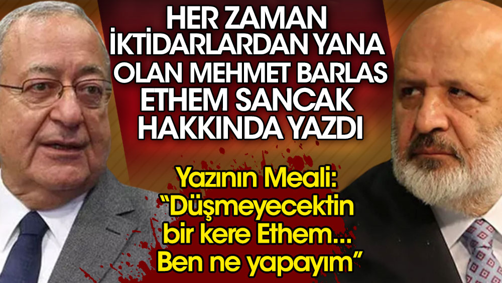 Her zaman iktidarlardan yana olan Mehmet Barlas Ethem Sancak hakkında yazdı. Yazının Meali: Düşmeyecektin bir kere Ethem, ben ne yapayım