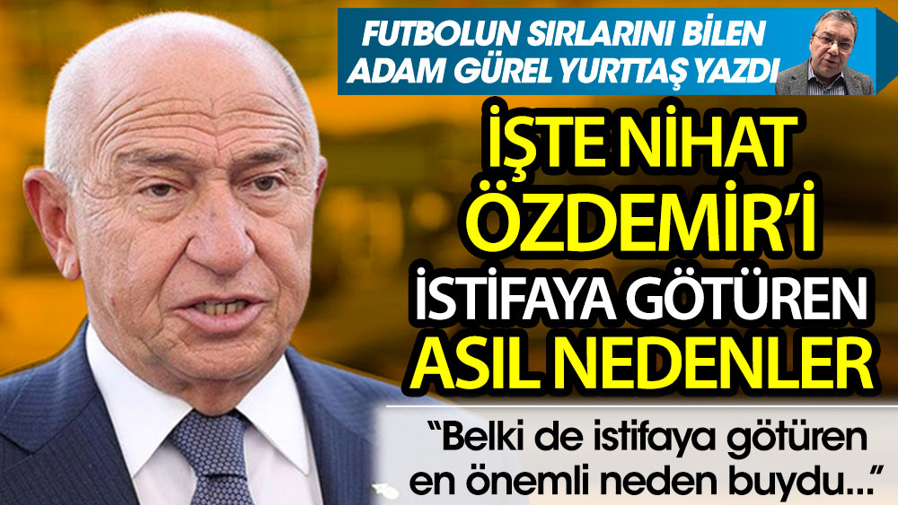 Nihat Özdemir'in TFF'den istifasının asıl nedenleri