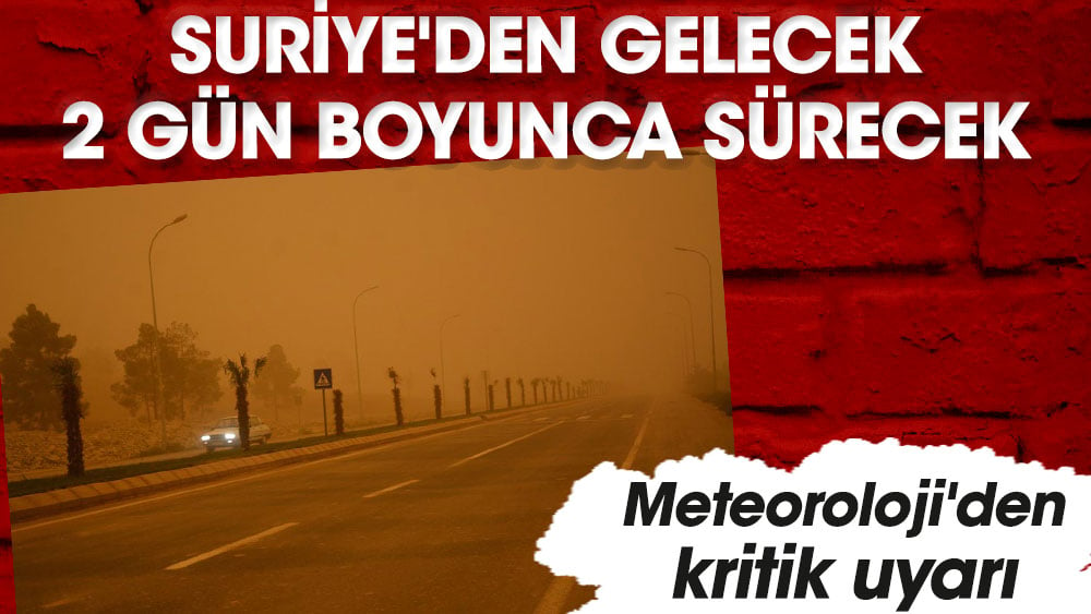 Meteoroloji'den kritik uyarı. Suriye'den gelecek 2 gün boyunca sürecek