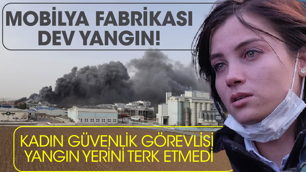 Konya’da mobilya fabrikasında dev yangın! Kadın güvenlik görevlisi yangın yerini terk etmedi