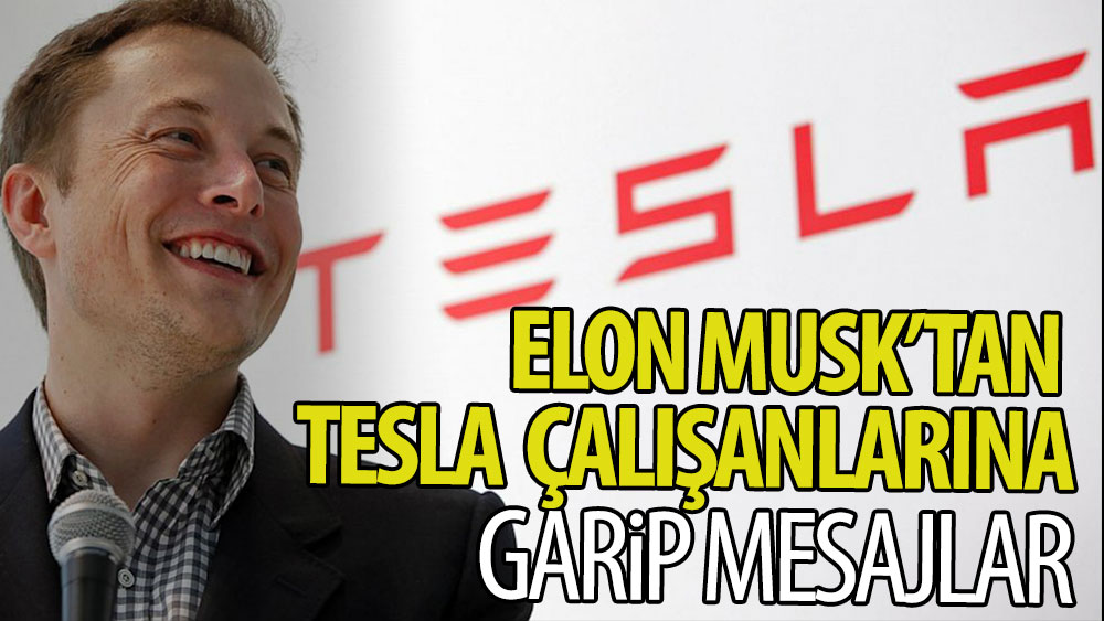 Elon Musk'tan Tesla çalışanlarına garip mesajlar