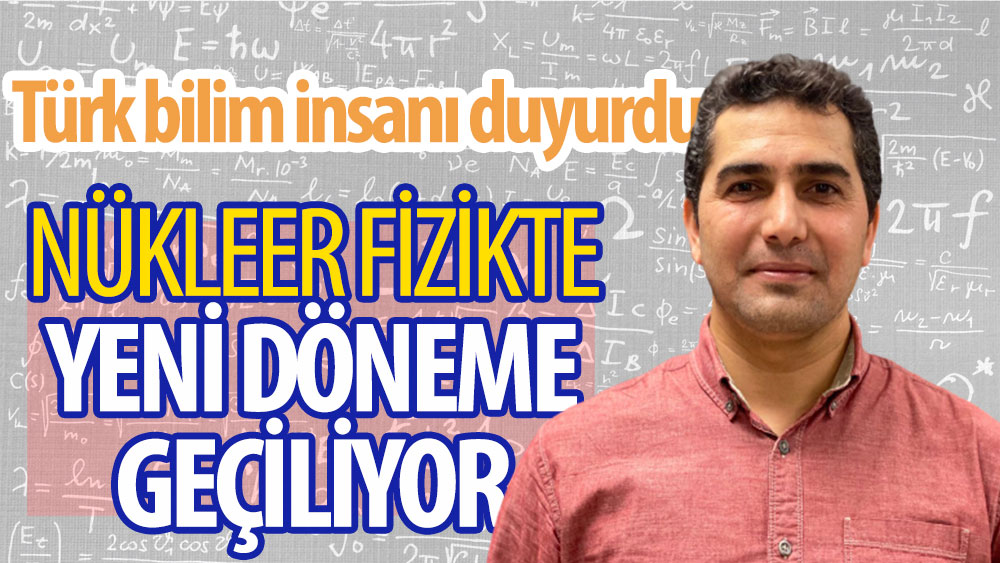 Türk bilim insanı duyurdu: Nükleer fizikte yeni döneme geçiliyor