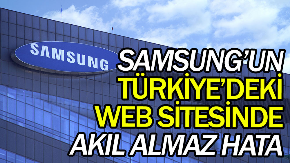 Samsung’un Türkiye’deki web sitesinde akıl almaz hata