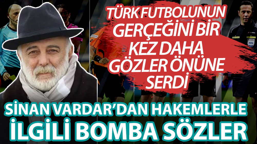 Sinan Vardar Türk futbolunun gerçeğini bir kez daha gözler önüne serdi! Hakemlerle ilgili bomba sözler