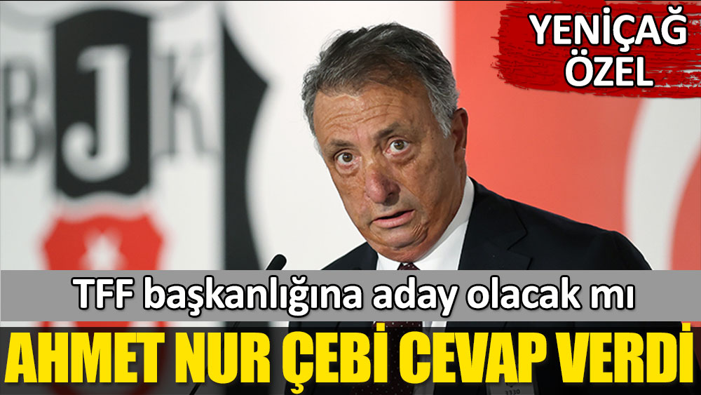 Ahmet Nur Çebi, TFF Başkanlığı'na aday mı? Cevap verdi!