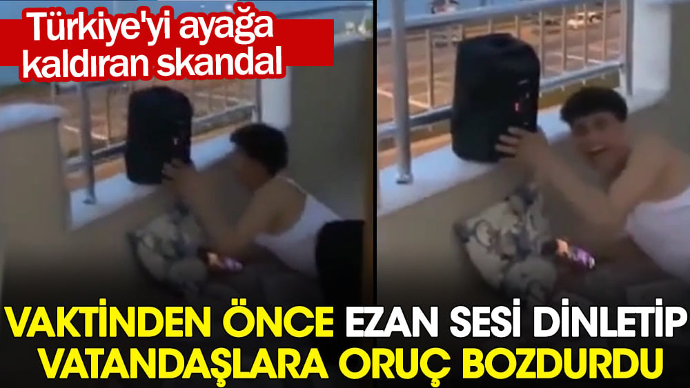 Vaktinden önce ezan sesi dinletip oruç bozdurdu. Utanmadan bu anları sosyal medyada paylaşıp eğlendi