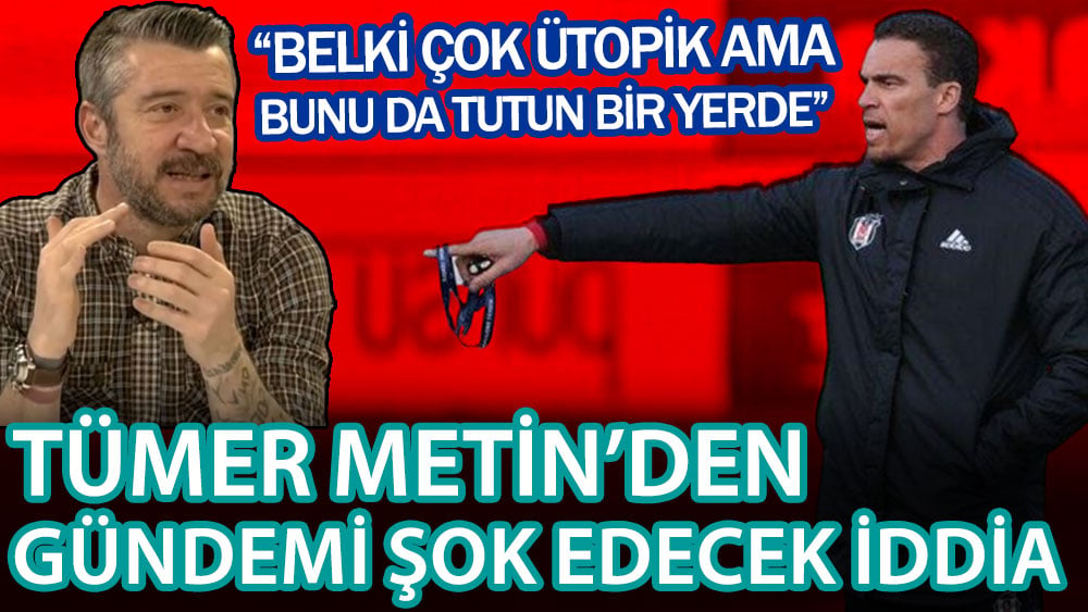 Tümer Metin'den gündemi şok edecek Valerien Ismael iddiası! Belki çok ütopik ama not edin