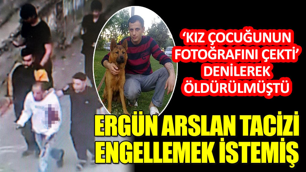'Kız çocuğunun fotoğrafını çekti' denilerek bıçaklanmıştı: Ergün Arslan tacizi engellemek isterken öldürülmüş