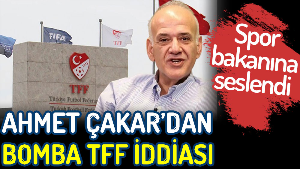 Ahmet Çakar’dan bomba TFF iddiası. Spor bakanına seslendi