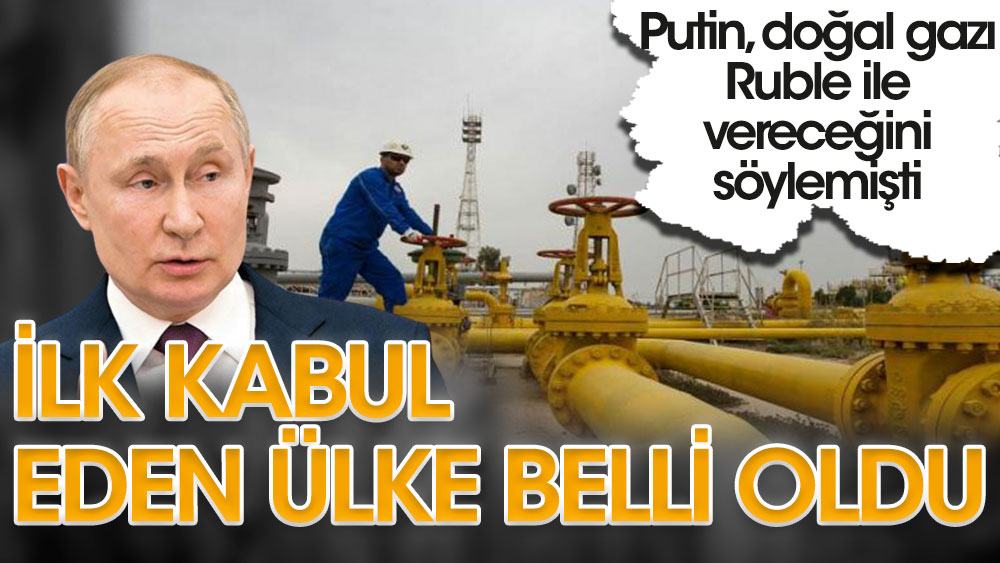 Putin, doğal gazı Ruble ile satacağını açıklamıştı. İlk kabul eden ülke belli oldu