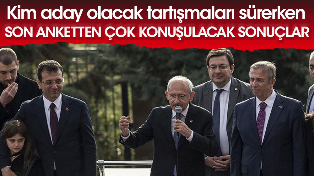 Kılıçdaroğlu mu Yavaş mı yoksa İmamoğlu mu aday olacak tartışmaları sürerken son anketten çok konuşulacak sonuçlar
