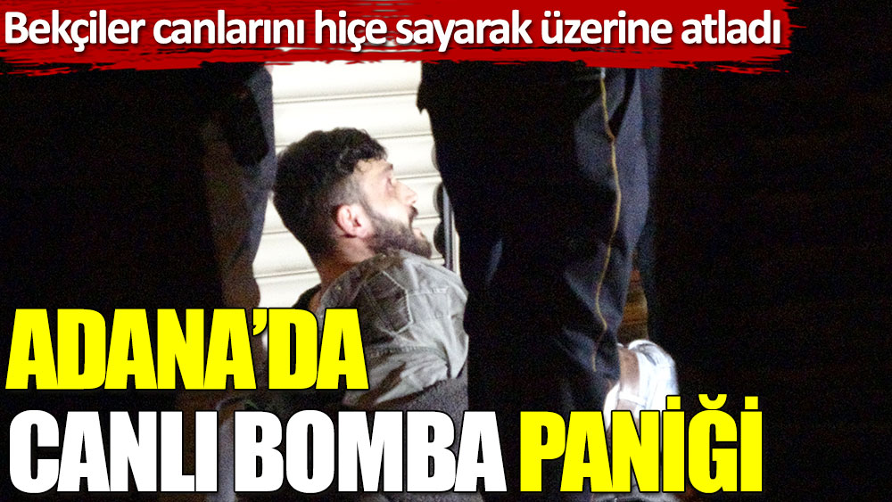 Adana’da canlı bomba paniği