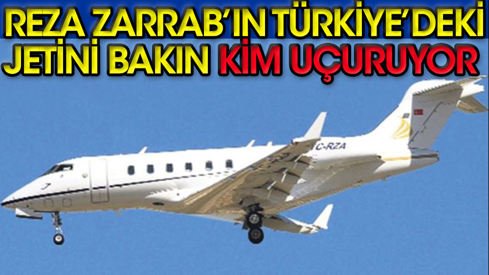 Reza Zarrab'ın Türkiye'deki jetini bakın kim uçuruyor