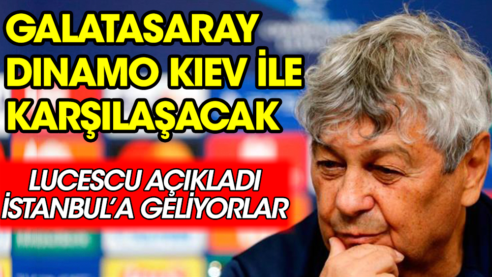 Lucescu açıkladı! Galatasaray Dinamo Kiev ile karşılaşacak