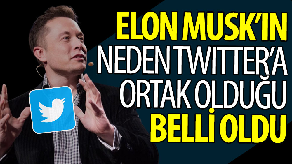 Elon Musk'ın neden Twitter'a ortak olduğu belli oldu