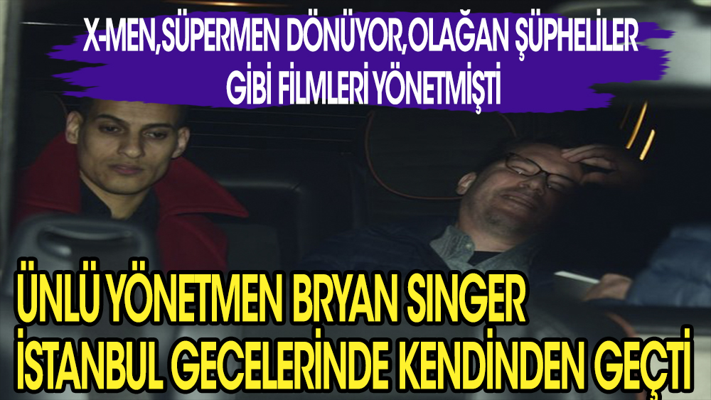 Amerikalı film yönetmeni Bryan Singer, İstanbul'da