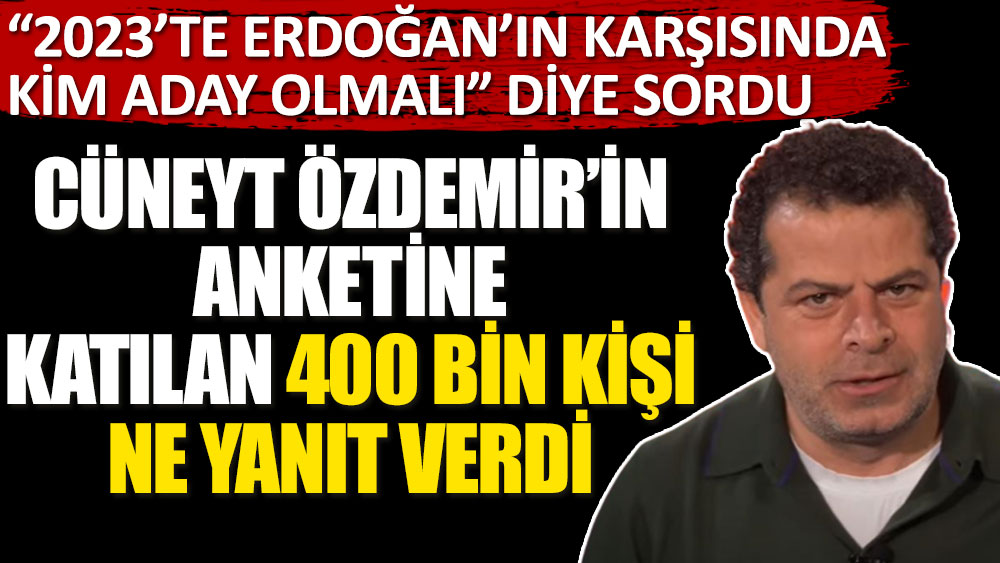 Cüneyt Özdemir'in anketine katılan 400 bin kişi ne yanıt verdi? 2023'te Erdoğan'ın karşısında kim aday olmalı diye sordu