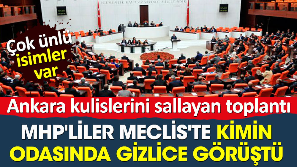 MHP'liler Meclis'te kimin odasında gizlice görüştü. Ankara kulislerini sallayan toplantı!