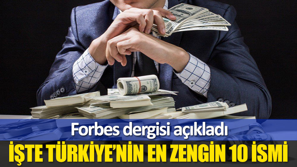 Türkiye’nin en zengin 10 ismi açıklandı