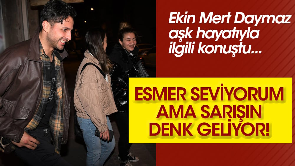 Ekin Mert Daymaz: Esmer seviyorum ama sarışın denk geliyor!