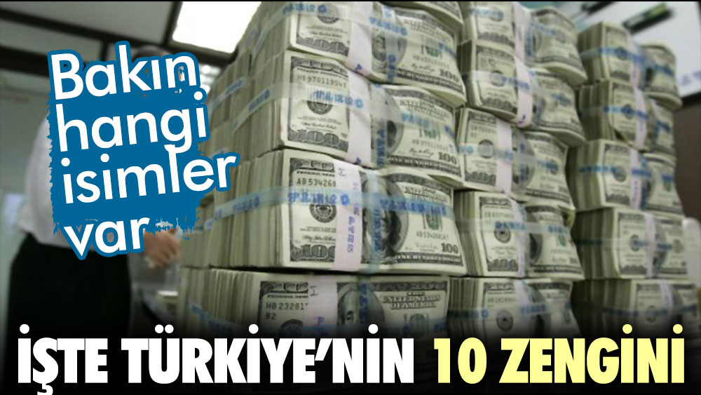 Türkiye’nin 10 zengini. Bakın hangi isimler var