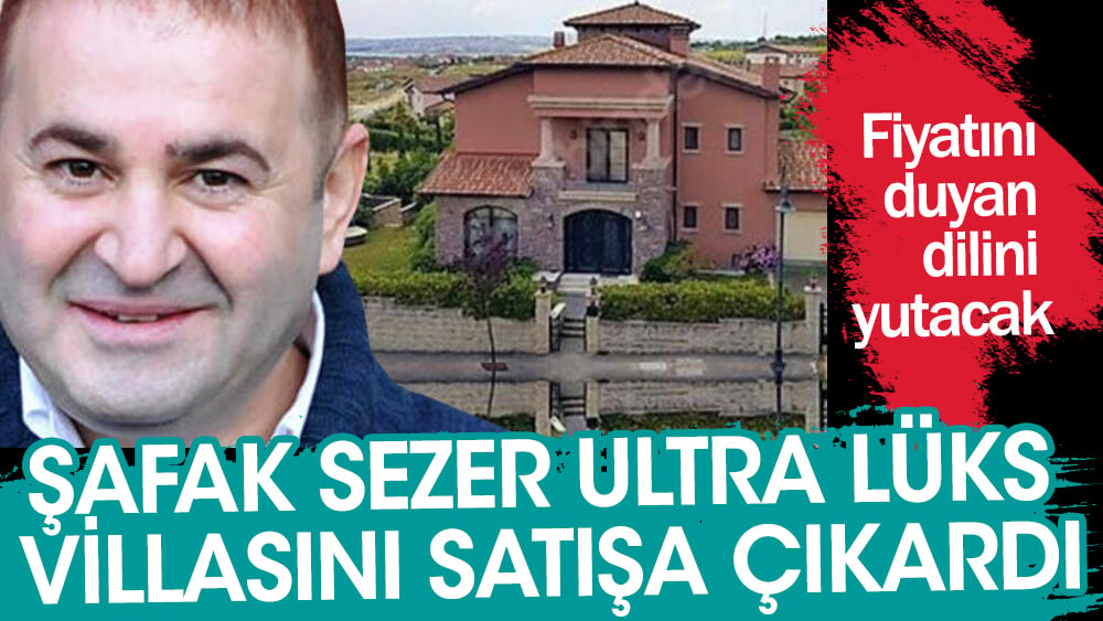 Şafak Sezer ultra lüks villasını satışa çıkardı! Fiyatını duyan dilini yutacak