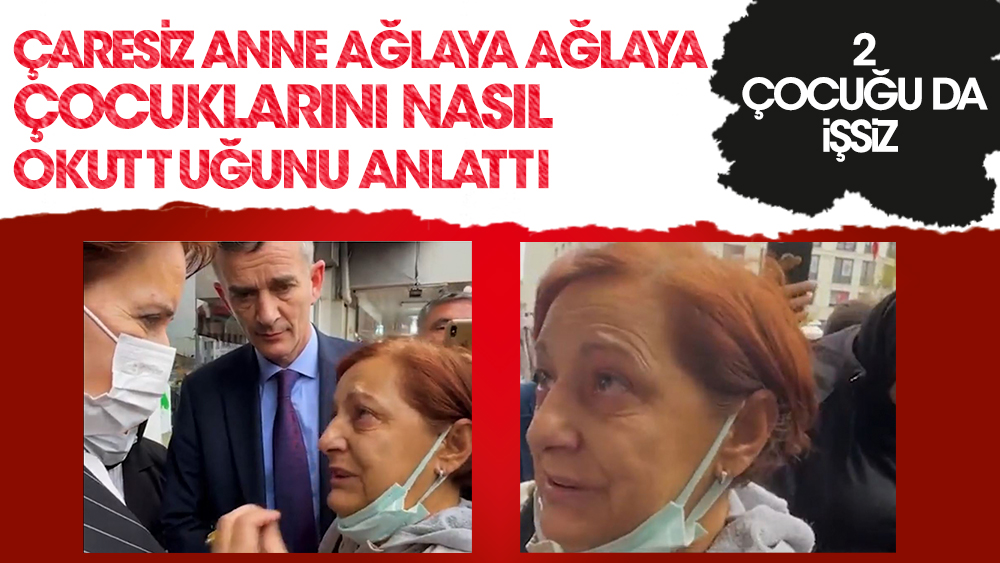 2 çocuğu da işsiz çaresiz anne İYİ Parti lideri Meral Akşener’e çocuklarını nasıl okuttuğunu anlattı