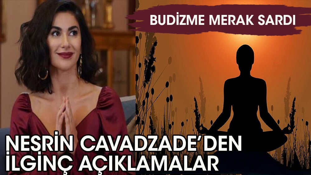 ''Üç Kuruş’' dizisinin  Bahar’ı, Nesrin Cavadzade’den çarpıcı Budistlik itirafı