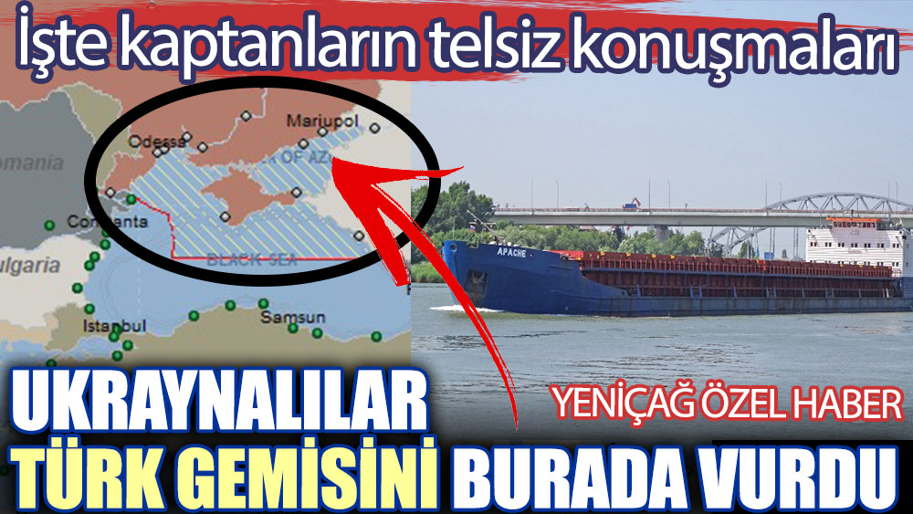 Flaş… Flaş…Ukraynalılar Türk gemisini vurdu. İşte kaptanların telsiz konuşmaları