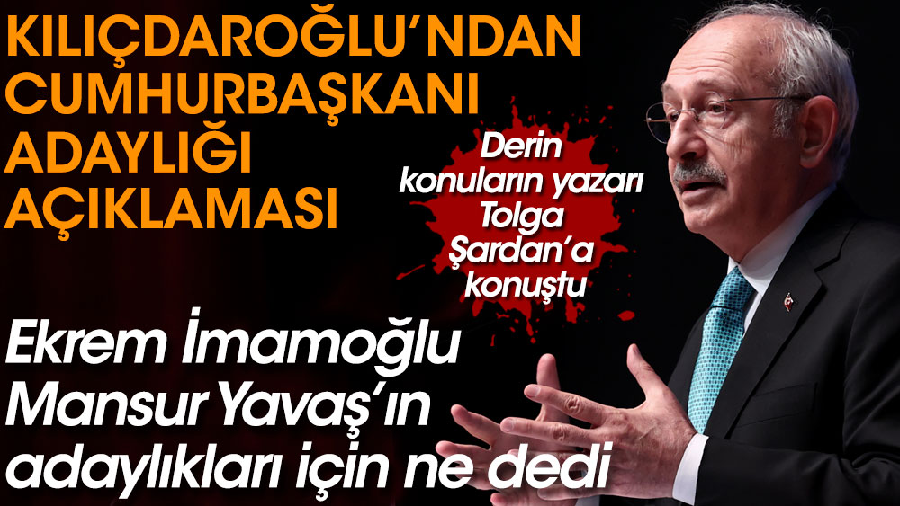 Kılıçdaroğlu’ndan Cumhurbaşkanı adaylığı açıklaması. Ekrem İmamoğlu ile Mansur Yavaş’ın adaylık iddiaları için ne dedi