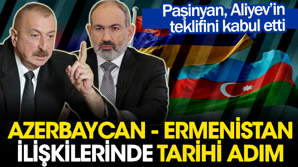 Aliyev teklif etti, Paşinyan kabul etti. Azerbaycan - Ermenistan ilişkilerinde tarihi adım