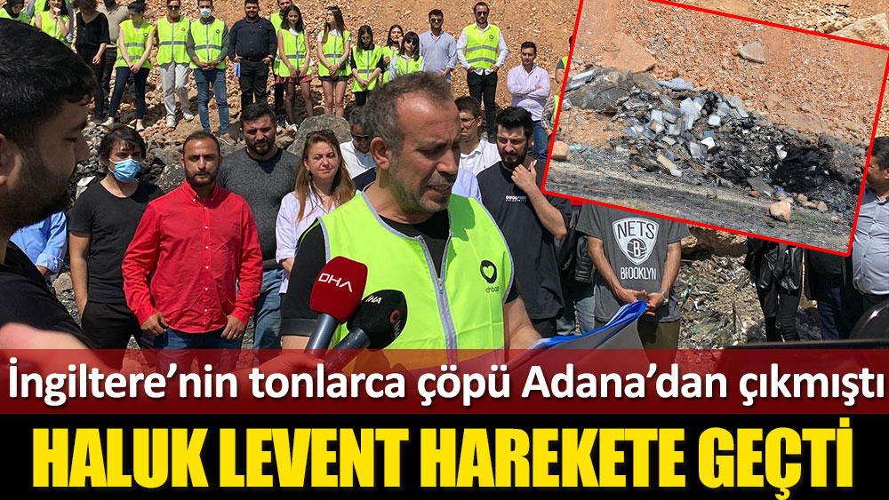 İngiltere'nin tonlarca çöpü Adana'dan çıkmıştı... Haluk Levent harekete geçti!