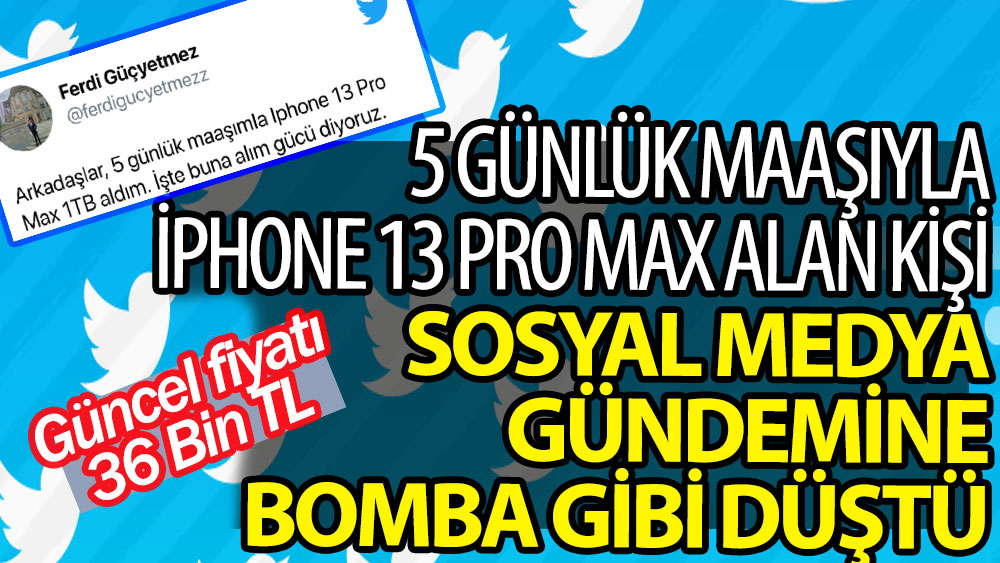 5 günlük maaşıyla iPhone 13 Pro Max alan kişi sosyal medya gündemine bomba gibi düştü. Güncel fiyatı 36 Bin TL