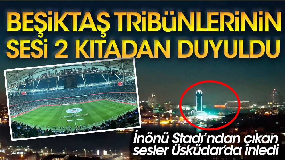 Beşiktaş taraftarının Dolmabahçe'deki tezahüratları iki kıtadan duyuldu