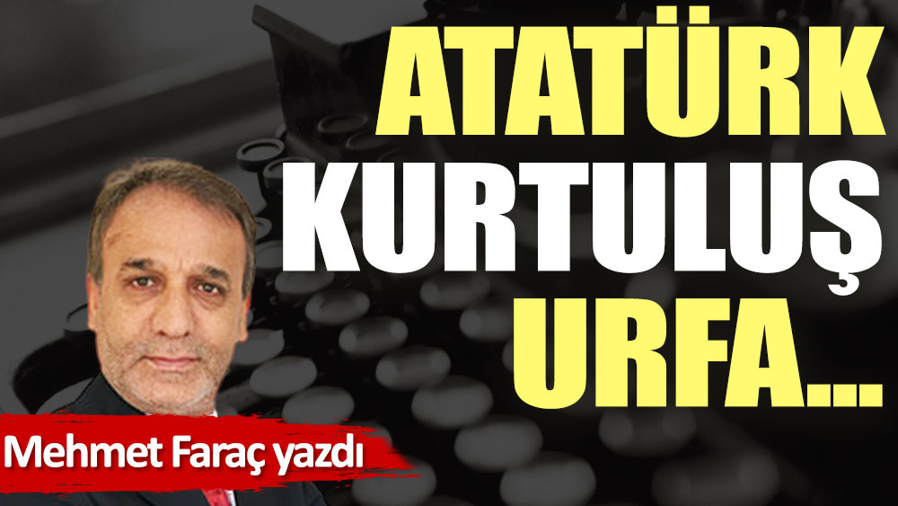 Atatürk, Kurtuluş, Urfa...
