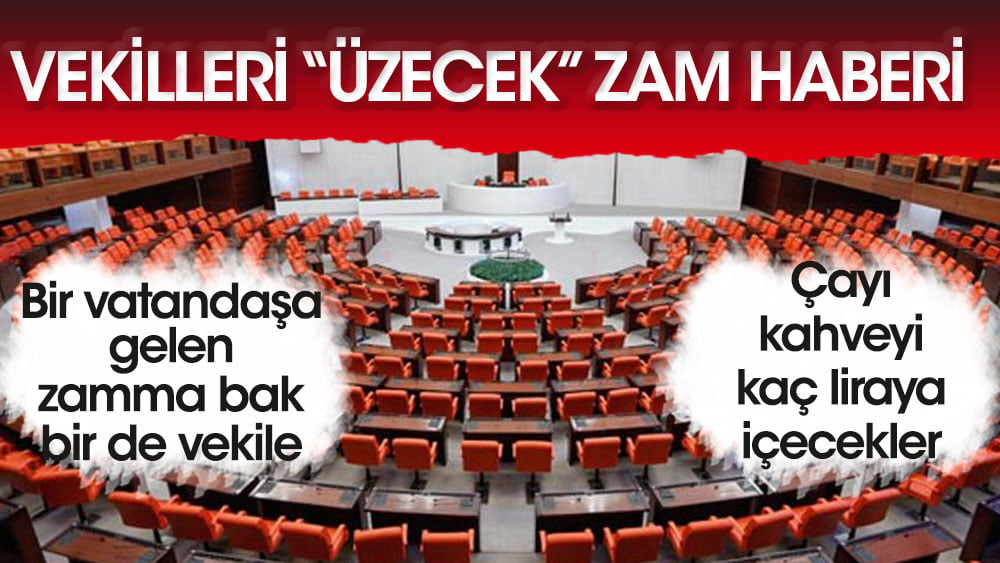 Milletvekillerini üzecek zam haberi. Bir vatandaşa gelen zamma bak bir de vekile. Çayı, kahveyi kaç liraya içecekler