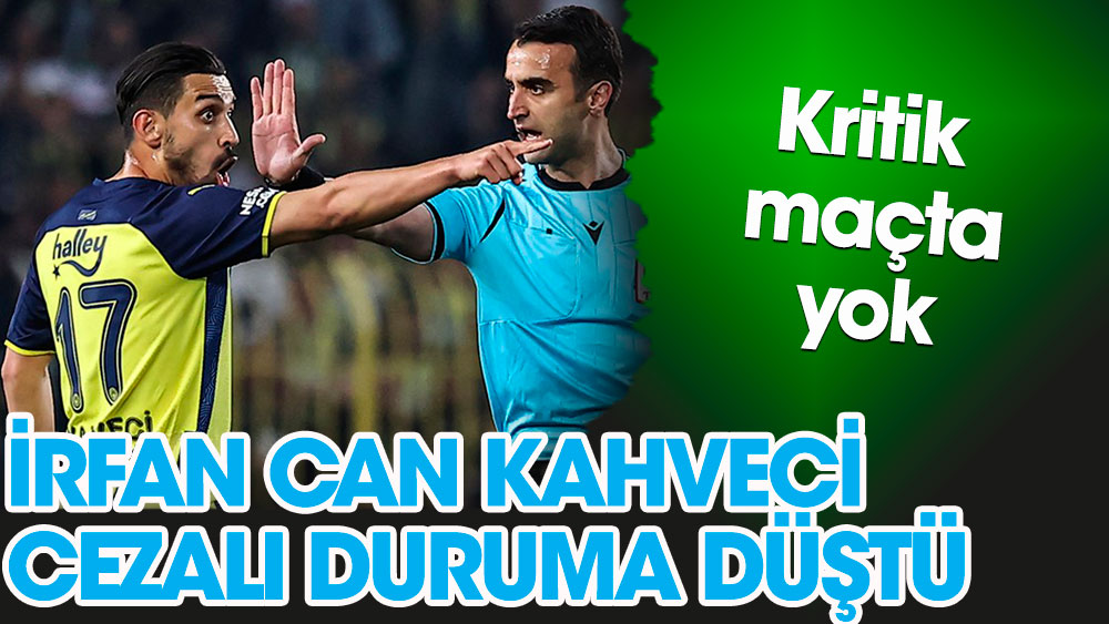 Fenerbahçe'de İrfan Can Kahveci cezalı duruma düştü