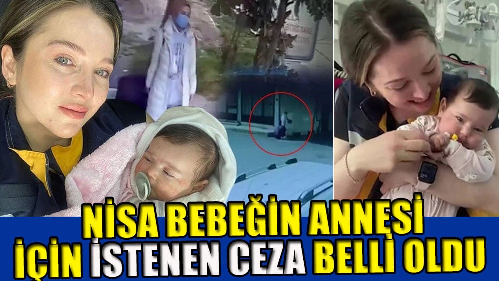 Nisa bebeğin annesi için istenen ceza belli oldu