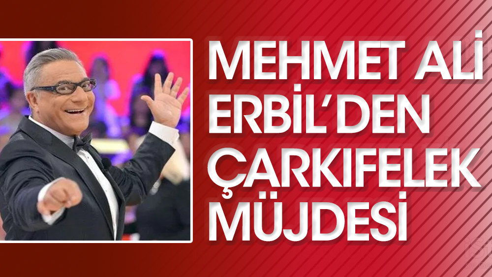 Mehmet Ali Erbil’den Çarkıfelek müjdesi