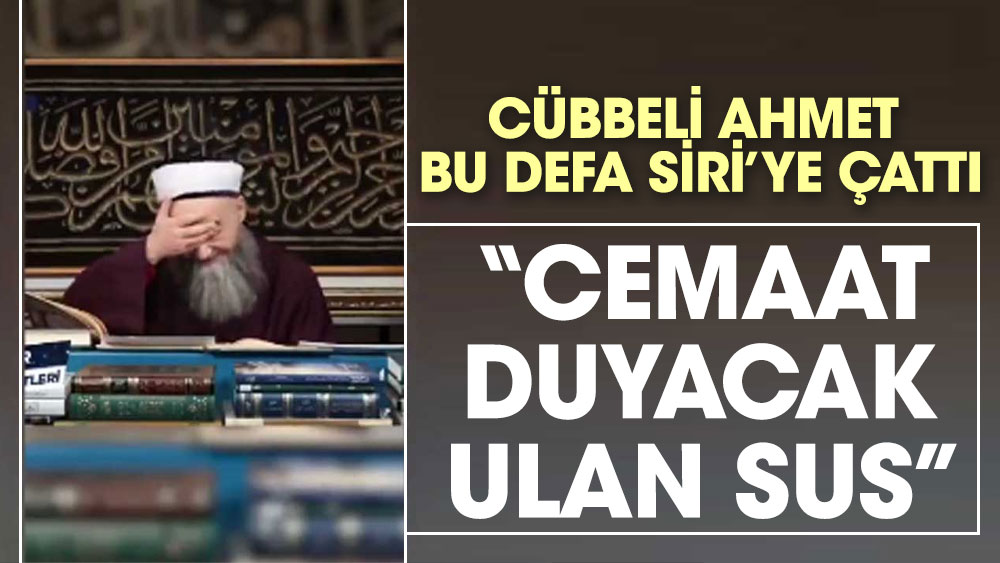 Cübbeli Ahmet bu defa Siri’ye çattı 'Cemaat duyacak ulan sus'