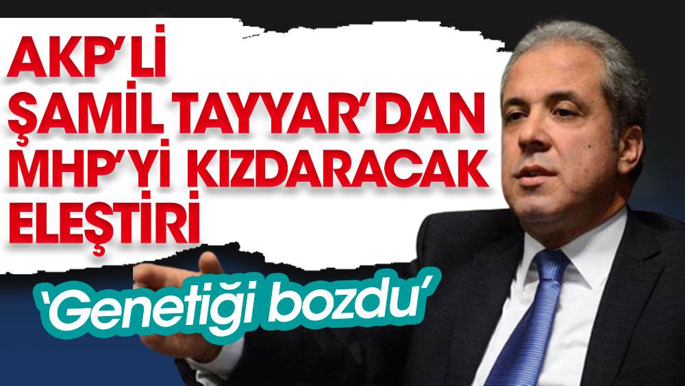 AKP’li Şamil Tayyar’dan MHP’yi kızdaracak eleştiri. Genetiğini bozdu