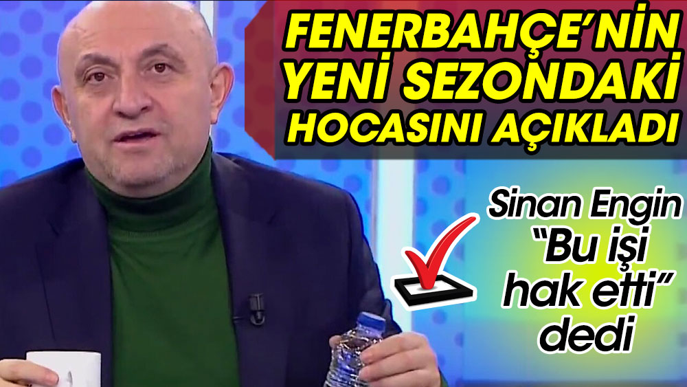 Ünlü yorumcu Sinan Engin Fenerbahçe'nin yeni hocasını açıkladı! Bu işi hak etti dedi