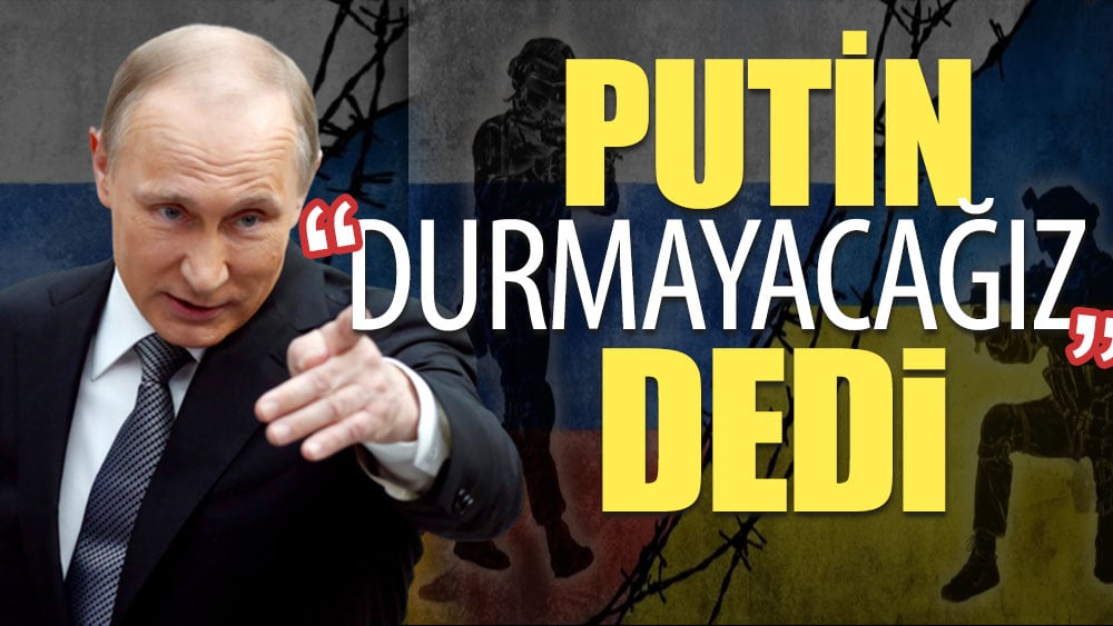 Putin ''durmayacağız'' dedi