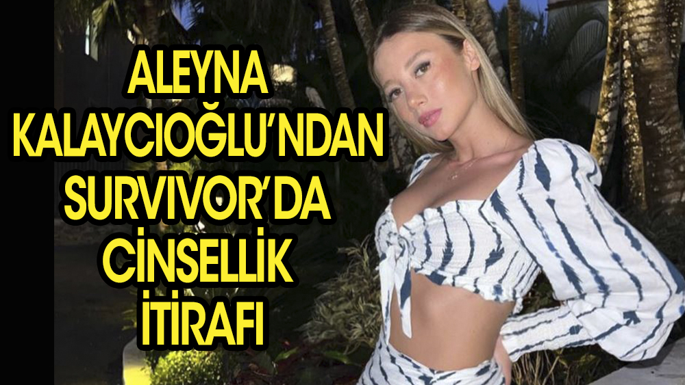 Aleyna Kalaycıoğlu'ndan, Survivor'da cinsel ilişki, mastürbasyon, ve tuvalet itirafları